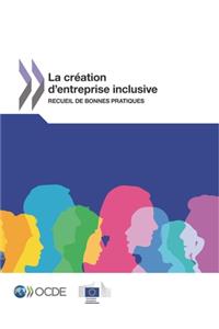 Développement Économique Et Création d'Emplois Locaux (Leed) La Création d'Entreprise Inclusive Recueil de Bonnes Pratiques