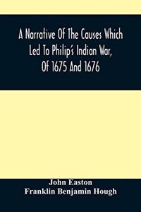Narrative Of The Causes Which Led To Philip'S Indian War, Of 1675 And 1676