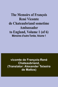 The Memoirs of François René Vicomte de Chateaubriand sometime Ambassador to England, Volume 1 (of 6); Mémoires d'outre-tombe, volume 1