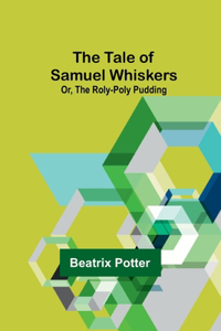 Tale of Samuel Whiskers; Or, The Roly-Poly Pudding