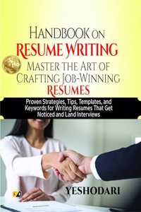Handbook On Resume writing Master the Art Of Crafting Job- Winning Resume: Proven Strategies, Tips, Templates, and Keywords for Writing Resumes That Get Noticed and Land Interviews