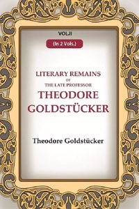Literary Remains Of The Late Professor Theodore Goldstucker 2nd [Hardcover]
