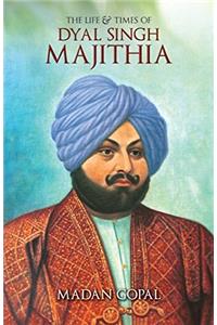 The Life & Time of Dyal Singh Majithia