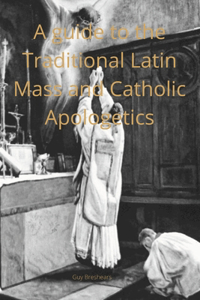 Catechist guide to the Traditional Latin Mass and Catholic Apologetics