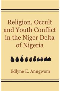 Religion, Occult and Youth Conflict in the Niger Delta of Nigeria