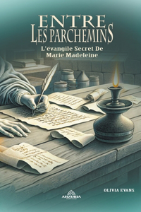 Entre Les Parchemins - L'évangile Secret De Marie Madeleine
