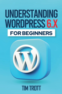 Understanding WordPress 6.x for Beginners