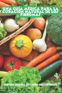 guía médica para la curación natural de los fibromas