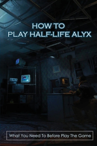 How To Play Half-Life Alyx