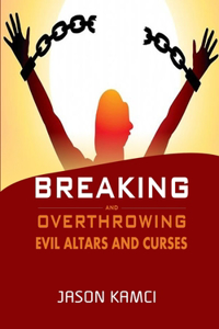 Breaking and Overthrowing Evil Altars and Curses