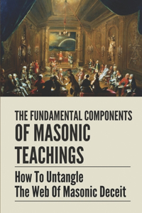 The Fundamental Components Of Masonic Teachings