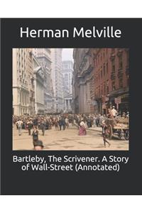 Bartleby, The Scrivener. A Story of Wall-Street (Annotated)