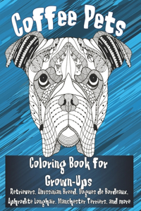 Coffee Pets - Coloring Book for Grown-Ups - Retrievers, Abyssinian Breed, Dogues de Bordeaux, Aphrodite Longhair, Manchester Terriers, and more