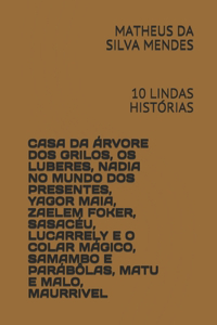 Casa Da Árvore DOS Grilos, OS Luberes, Nadia No Mundo DOS Presentes, Yagor Maia, Zaelem Foker, Sasacéu, Lucarrely E O Colar Mágico, Samambo E Parábôlas, Matu E Malo, Maurrivel: 10 Lindas Histórias