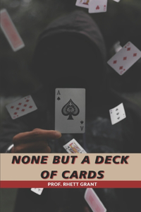 None But A Deck Of Cards