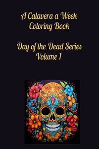 Calavera a Week Coloring Book Day of the Dead Series Volume 1