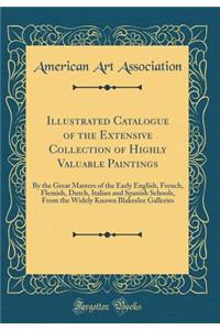 Illustrated Catalogue of the Extensive Collection of Highly Valuable Paintings: By the Great Masters of the Early English, French, Flemish, Dutch, Italian and Spanish Schools, From the Widely Known Blakeslee Galleries (Classic Reprint)