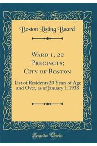 Ward 1, 22 Precincts; City of Boston: List of Residents 20 Years of Age and Over, as of January 1, 1938 (Classic Reprint)