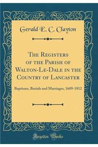 The Registers of the Parish of Walton-Le-Dale in the Country of Lancaster: Baptisms, Burials and Marriages, 1609-1812 (Classic Reprint)