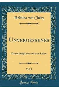 Unvergessenes, Vol. 1: DenkwÃ¼rdigkeiten Aus Dem Leben (Classic Reprint)