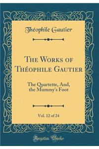 The Works of Théophile Gautier, Vol. 12 of 24: The Quartette, And, the Mummy's Foot (Classic Reprint)