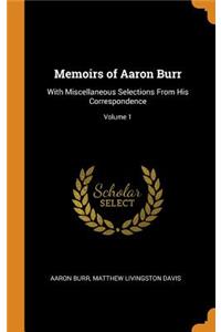 Memoirs of Aaron Burr: With Miscellaneous Selections from His Correspondence; Volume 1