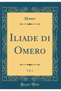 Iliade di Omero, Vol. 1 (Classic Reprint)