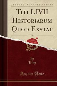 Titi LIVII Historiarum Quod Exstat, Vol. 1 (Classic Reprint)