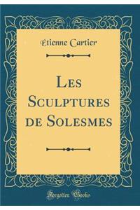 Les Sculptures de Solesmes (Classic Reprint)