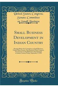 Small Business Development in Indian Country: Hearing Before the Committee on Small Business, United States Senate, One Hundred Third Congress, First Session on Small Business Development in Indian Country Friday, September 3, 1993 (Classic Reprint