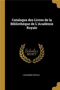 Catalogue des Livres de la Bibliothèque de L'Académie Royale