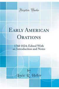 Early American Orations: 1760 1824; Edited with an Introduction and Notes (Classic Reprint)