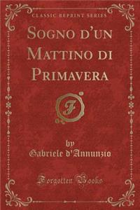 Sogno d'Un Mattino Di Primavera (Classic Reprint)