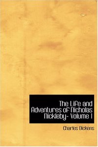Life and Adventures of Nicholas Nickleby- Volume 1