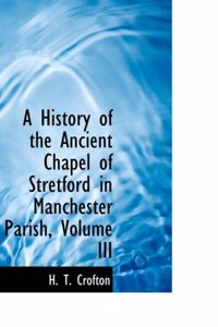 A History of the Ancient Chapel of Stretford in Manchester Parish, Volume III