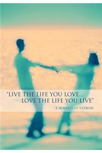 Live the Life you love...Love the Life You Live