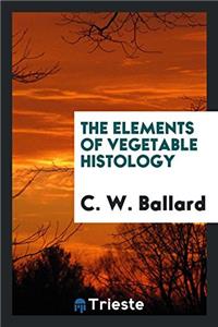 The elements of vegetable histology
