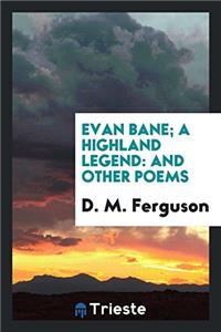 EVAN BANE; A HIGHLAND LEGEND: AND OTHER