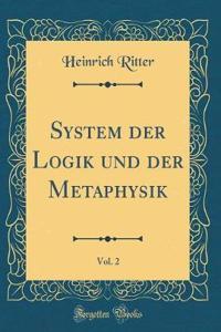 System der Logik und der Metaphysik, Vol. 2 (Classic Reprint)