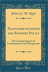 Telecommunications and Business Policy: The Coming Impacts of Communication on Management (Classic Reprint)