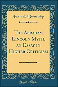 The Abraham Lincoln Myth, an Essay in Higher Criticism (Classic Reprint)