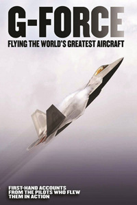 G-Force: Flying the World's Greatest Aircraft: First Hand Accounts from the Pilots Who Flew Them in Action