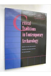 Critical Traditions in Contemporary Archaeology: Essays in the Philosophy, History, and Socio-Politics of Archaeology