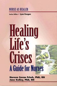 Healing Life's Crises: A Guide for Nurses (Nurse as Healer S.)