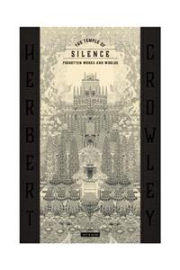 THE TEMPLE OF SILENCE: FORGOTTEN WORKS & WORLDS OF HERBERT CROWLEY