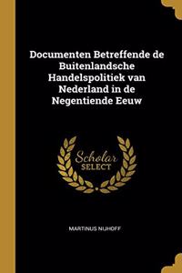 Documenten Betreffende de Buitenlandsche Handelspolitiek van Nederland in de Negentiende Eeuw