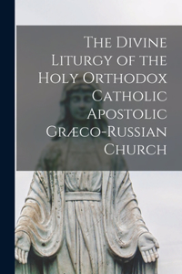 Divine Liturgy of the Holy Orthodox Catholic Apostolic Græco-Russian Church