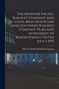 Missouri Pacific Railway Company and St. Louis, Iron Mountain and Southern Railway Company Plan and Agreement of Readjustment, Dated July 1, 1915