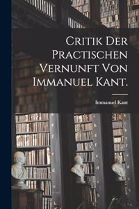 Critik der practischen Vernunft von Immanuel Kant.