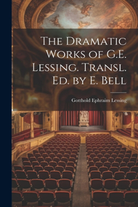Dramatic Works of G.E. Lessing. Transl. Ed. by E. Bell